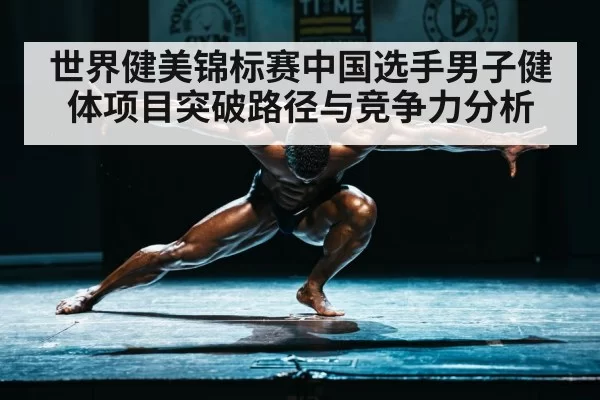 世界健美锦标赛中国选手男子健体项目突破路径与竞争力分析